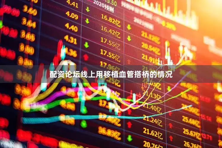 配资论坛线上用移植血管搭桥的情况