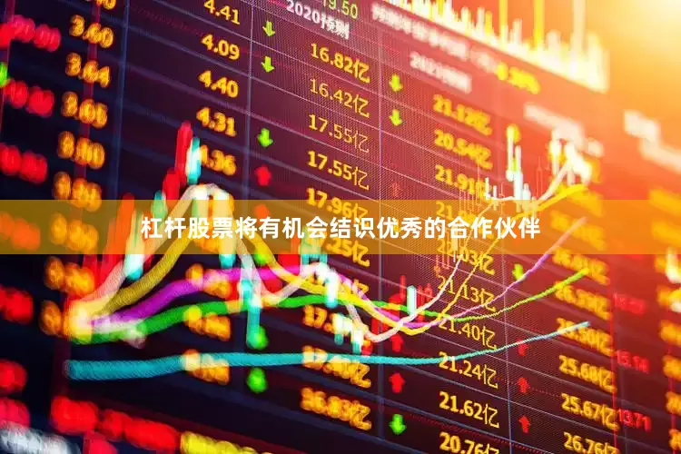 杠杆股票将有机会结识优秀的合作伙伴
