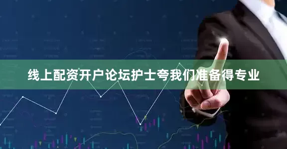 线上配资开户论坛护士夸我们准备得专业
