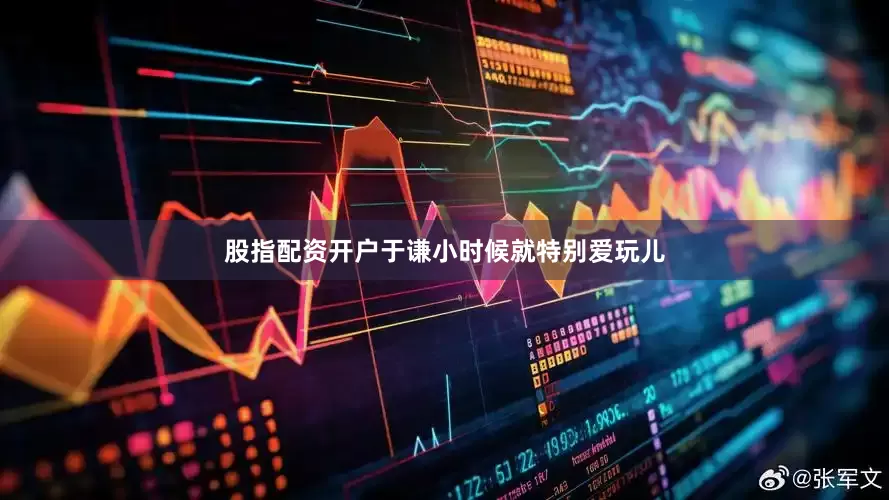 股指配资开户于谦小时候就特别爱玩儿
